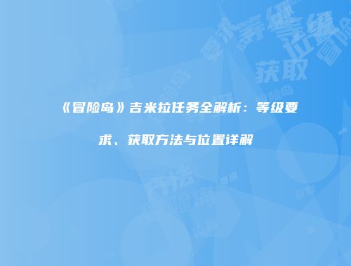 《冒险岛》吉米拉任务全解析：等级要求、获取方法与位置详解