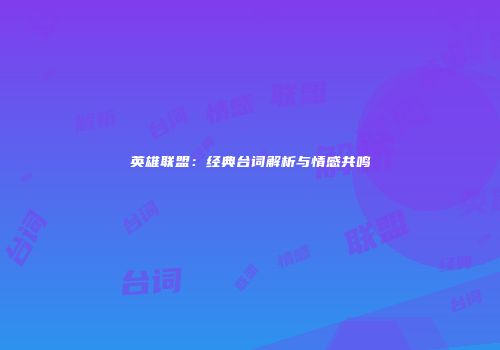 英雄联盟：经典台词解析与情感共鸣