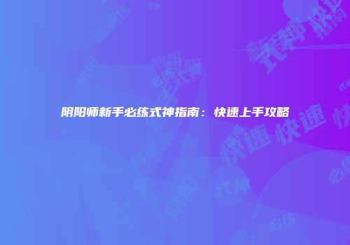 阴阳师新手必练式神指南：快速上手攻略