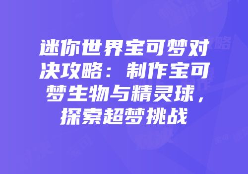 迷你世界宝可梦对决攻略：制作宝可梦生物与精灵球，探索超梦挑战