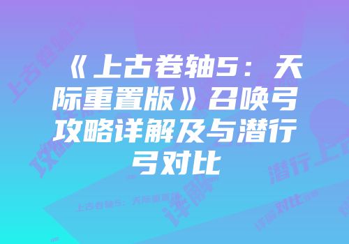 《上古卷轴5：天际重置版》召唤弓攻略详解及与潜行弓对比