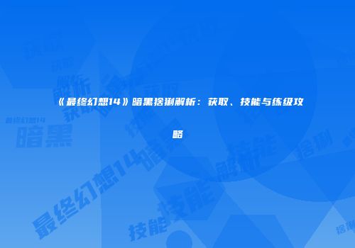 《最终幻想14》暗黑猞猁解析：获取、技能与练级攻略