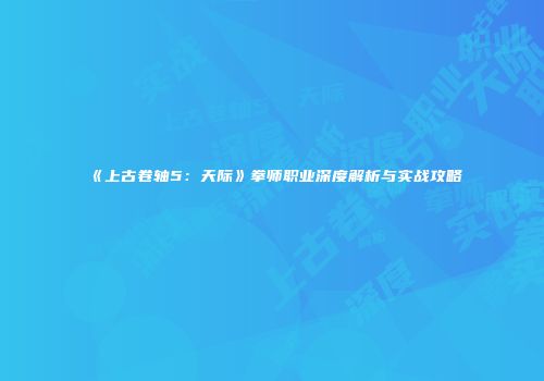 《上古卷轴5：天际》拳师职业深度解析与实战攻略