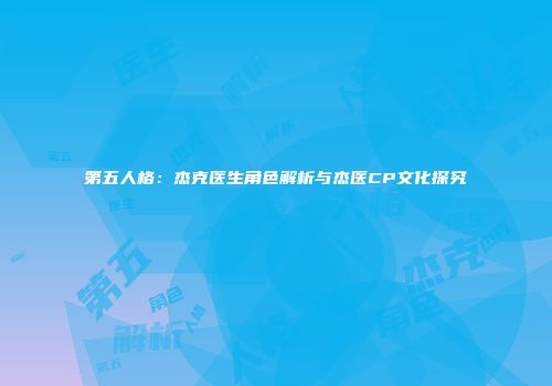 第五人格：杰克医生角色解析与杰医CP文化探究