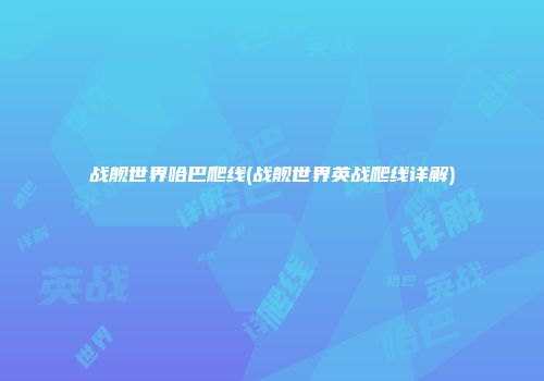 战舰世界哈巴爬线(战舰世界英战爬线详解)