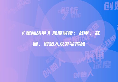 《星际战甲》深度解析：战甲、武器、创始人及外号揭秘