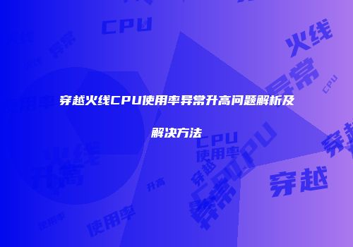 穿越火线CPU使用率异常升高问题解析及解决方法