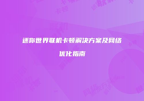 迷你世界联机卡顿解决方案及网络优化指南