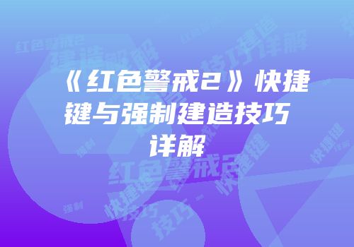 《红色警戒2》快捷键与强制建造技巧详解