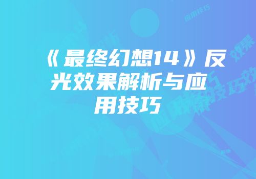 《最终幻想14》反光效果解析与应用技巧