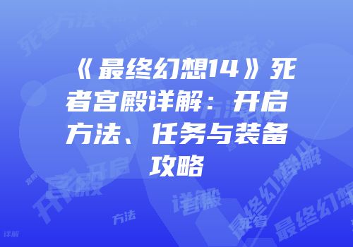 《最终幻想14》死者宫殿详解：开启方法、任务与装备攻略