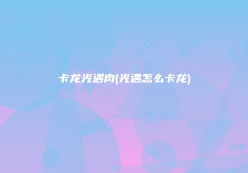 卡龙光遇肉(光遇怎么卡龙)