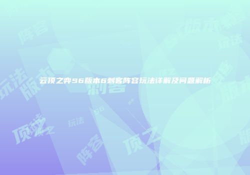 云顶之弈S6版本6刺客阵容玩法详解及问题解析