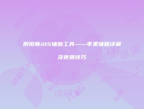 阴阳师iOS辅助工具——苹果辅助详解及使用技巧