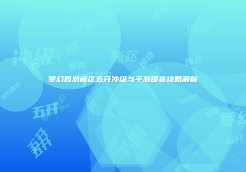 梦幻西游新区五开冲级与手游囤货攻略解析