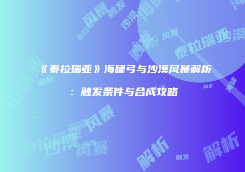 《泰拉瑞亚》海啸弓与沙漠风暴解析：触发条件与合成攻略