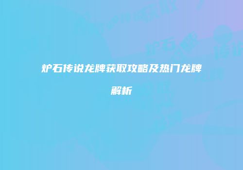炉石传说龙牌获取攻略及热门龙牌解析