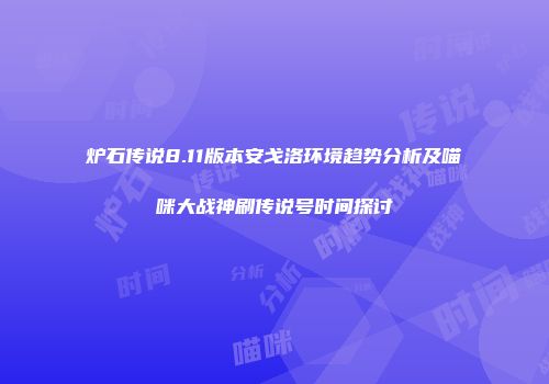 炉石传说8.11版本安戈洛环境趋势分析及喵咪大战神刷传说号时间探讨