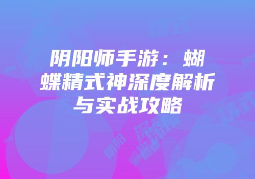 阴阳师手游：蝴蝶精式神深度解析与实战攻略