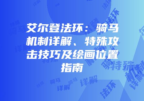 艾尔登法环：骑马机制详解、特殊攻击技巧及绘画位置指南