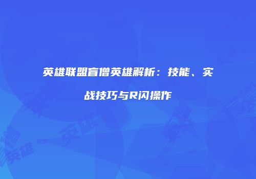 英雄联盟盲僧英雄解析：技能、实战技巧与R闪操作