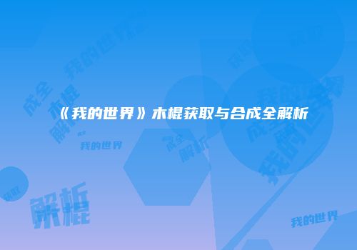 《我的世界》木棍获取与合成全解析