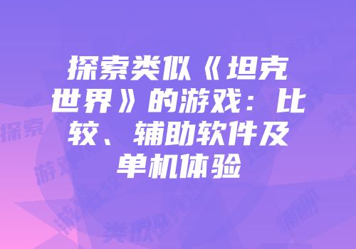 探索类似《坦克世界》的游戏：比较、辅助软件及单机体验