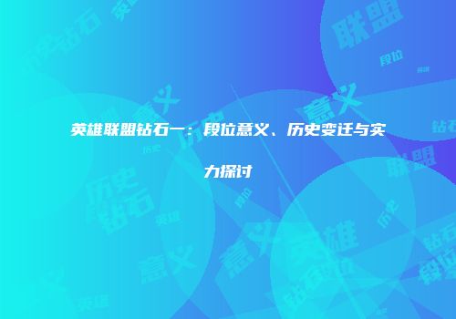 英雄联盟钻石一：段位意义、历史变迁与实力探讨