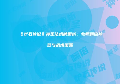 《炉石传说》神圣法术牌解析：牧师翻倍神器与战术策略