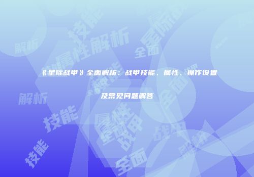 《星际战甲》全面解析：战甲技能、属性、操作设置及常见问题解答
