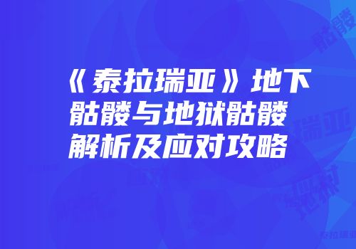 《泰拉瑞亚》地下骷髅与地狱骷髅解析及应对攻略