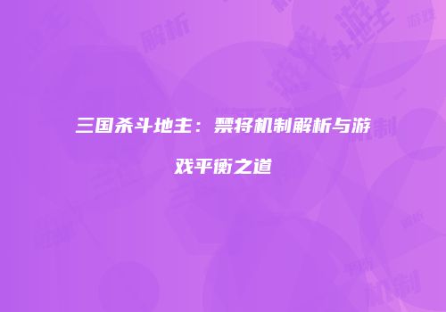 三国杀斗地主：禁将机制解析与游戏平衡之道