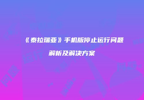 《泰拉瑞亚》手机版停止运行问题解析及解决方案