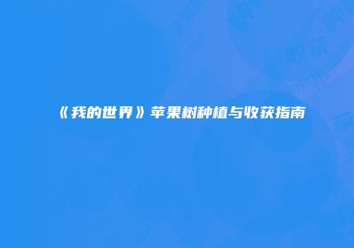 《我的世界》苹果树种植与收获指南