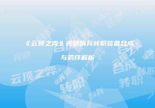《云顶之弈》光明哨兵转职装备合成与羁绊解析