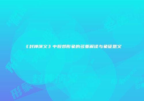 《封神演义》中殷郊形象的多重解读与象征意义