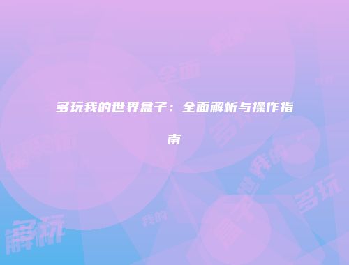 多玩我的世界盒子：全面解析与操作指南