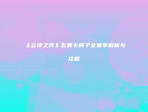 《云顶之弈》五费卡棋子全赛季解析与攻略