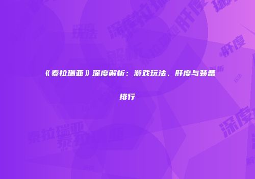 《泰拉瑞亚》深度解析：游戏玩法、肝度与装备排行