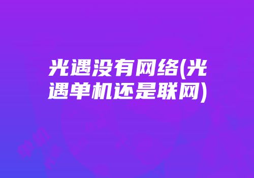 光遇没有网络(光遇单机还是联网)