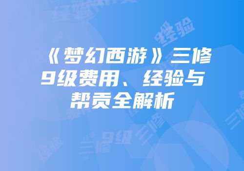 《梦幻西游》三修9级费用、经验与帮贡全解析