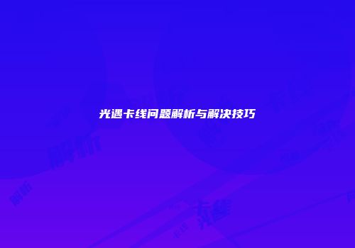 光遇卡线问题解析与解决技巧