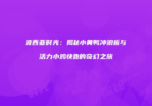 波西亚时光：揭秘小黄鸭冲浪板与活力小鸡快跑的奇幻之旅
