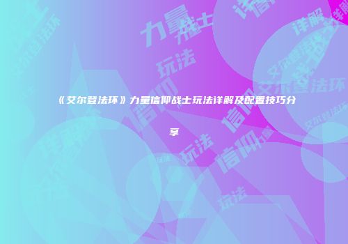 《艾尔登法环》力量信仰战士玩法详解及配置技巧分享