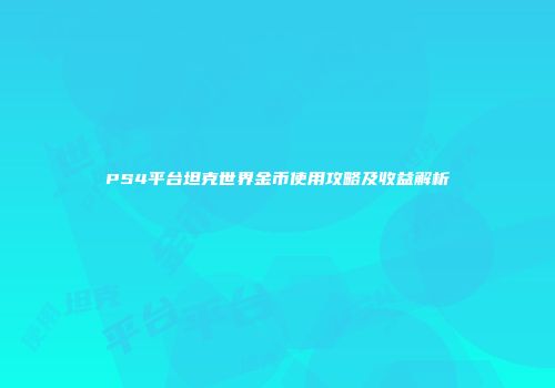 PS4平台坦克世界金币使用攻略及收益解析