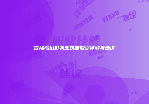 冒险岛幻影职业技能加点详解与建议