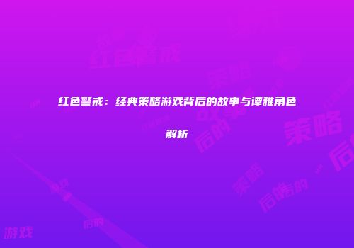 红色警戒：经典策略游戏背后的故事与谭雅角色解析