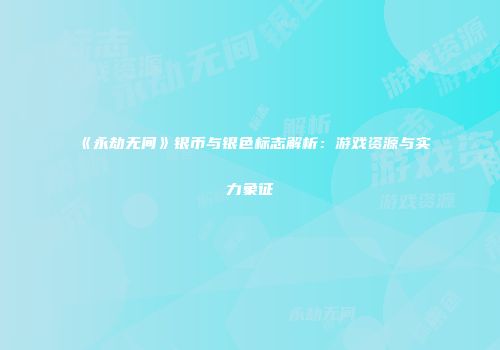 《永劫无间》银币与银色标志解析：游戏资源与实力象征