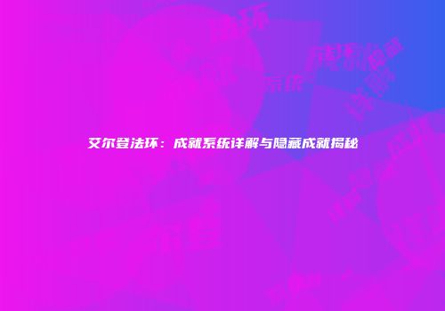 艾尔登法环：成就系统详解与隐藏成就揭秘