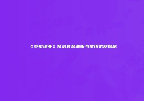 《泰拉瑞亚》禁忌套装解析与禁用武器揭秘